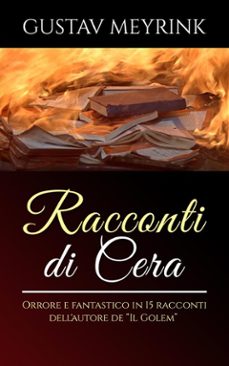 racconti di cera - orrore e fantastico in 15 racconti dell'autore de il golem (ebook)-gustav meyrink-gustav meyrink-9788892522305