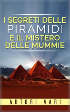 i segreti delle piramidi e il mistero delle mummie (ebook)-9788892550605