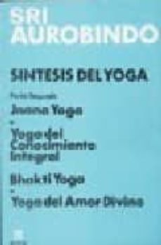 sintesis del yoga: segunda parte(inana yoga o yoga del conocimien to integral y bhakti yoga o yoga del amor divino)(2ª ed.)-sri aurobindo-9789501700305