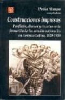 construcciones impresas, panfletos, diarios y revistas en la form acion de los estados nacionales en america latina, 1820-1920-9789505576005