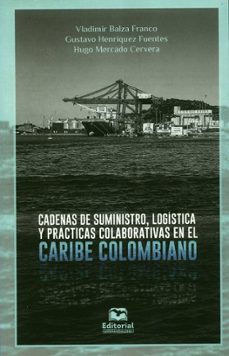 cadenas de suministro logistica y practicas colaborativas en el carbe colombiano-vladimir y otros balza franco-9789587463705