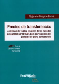 precios de transferencia: analisis de la validez empirica de los metodos propuestos por la ocde para la evaluacion del principio de plena competencia (ebook)-alejandro delgado perea-9789587725605