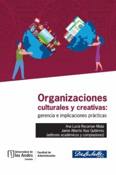organizaciones culturales y creativas. gerencia e implicaciones practicas (ebook)-ana lucia recaman mejia-jaime alberto ruiz gutierrez-9789587747805