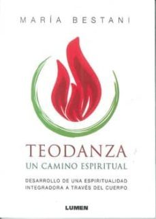 teodanza: un camino espiritual: desarrollo de una espiritualidad integrada a traves del cuerpo-maria bestani-9789870009405
