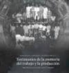 testimonios de la memoria del trabajo y la produccion. patrimonio industrial en iberoamerica-miguel angel alvarez areces-9789872456405