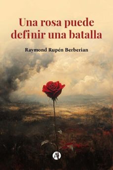 una rosa puede definir una batalla (ebook)-raymond rupén berberian-9789878761305