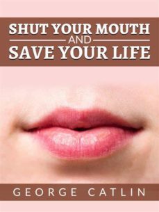 shut your mouth and save your life (illustrated) (ebook)-george catlin-9791221394405