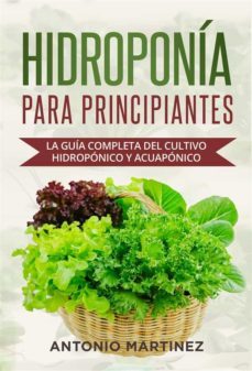 hidroponia para principiantes. la guia completa del cultivo hidroponico y acuaponico (ebook)-antonio martinez-9791221413205