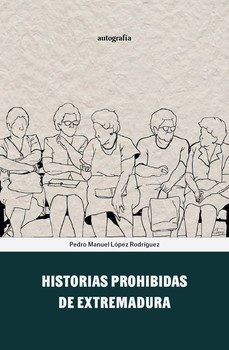 historias prohibidas de extremadura-pedro manuel lopez rodriguez-9791388117305