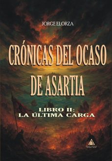 cronicas del ocaso de asartia. libro ii: la ultima carga-jorge elorza-9791399124705