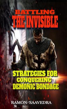 battling the invisible: strategies for conquering demonic bondage (ebook)-ramon saavedra-9798223225805