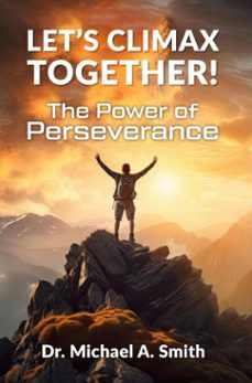 let's climax together: the power of perseverance (ebook)-michael a. smith-9798227414205