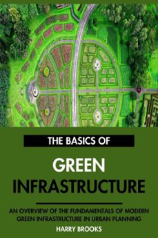 the basics of modern green infrastructure: an overview of the fundamentals of green infrastructure in urban planning. (ebook)-harry brooks-9798231339105