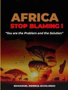 africa, stop blaming: you are the problem; and the solution (ebook)-kwenga emmanuel sichilongo-9798231883905