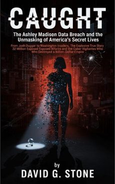 caught: the ashley madison data breach and the unmasking of america's secret lives from josh duggar to washington insiders (ebook)-david g. stone-9798232351205