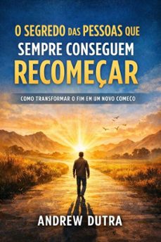o segredo das pessoas que sempre conseguem recomeçar (ebook)-andrew dutra-9798233700705