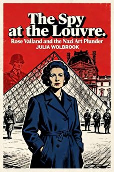 the spy at the louvre rose valland and the nazi art plunder (ebook)-julia wolbrook-9798233861505