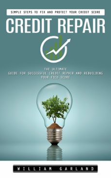 credit repair: simple steps to fix and protect your credit score (the ultimate guide for successful credit repair and rebuilding your fico score) (ebook)-william garland-9798894584805