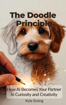 the doodle princple--how ai becomes your partner in curiosity and creativity (ebook)-kyle ewing-9798994298305