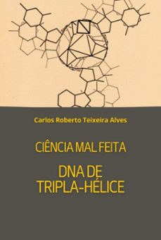 ciencia mal feita - dna de tripla helice (ebook)-carlos roberto teixeira alves-3410008580515