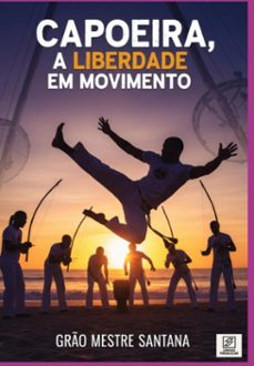 capoeira, a liberdade em movimento (ebook)-grão mestre santana-3410008733515