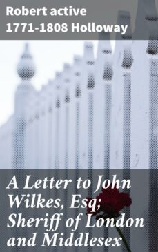 a letter to john wilkes, esq; sheriff of london and middlesex (ebook)-robert holloway-4057664604415