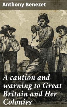 a caution and warning to great britain and her colonies (ebook)-anthony benezet-4064066066215