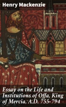 essay on the life and institutions of offa, king of mercia, a.d. 755-794 (ebook)-henry mackenzie-4064066154615