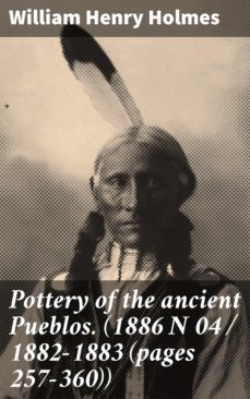 pottery of the ancient pueblos. (1886 n 04 / 1882-1883 (pages 257-360)) (ebook)-william henry holmes-4064066171315
