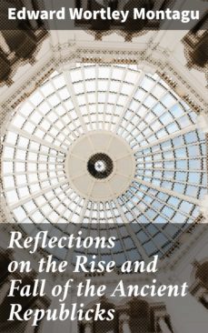 reflections on the rise and fall of the ancient republicks (ebook)-edward wortley montagu-4064066217815