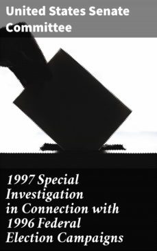 1997 special investigation in connection with 1996 federal election campaigns (ebook)-united states senate committee-4064066407315
