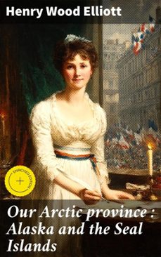 our arctic province : alaska and the seal islands (ebook)-henry wood elliott-4066339535015