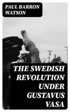 the swedish revolution under gustavus vasa (ebook)-paul barron watson-8596547361015