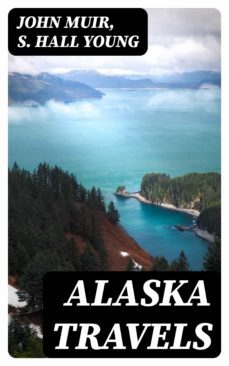 alaska travels (ebook)-john muir-s. hall young-8596547402015