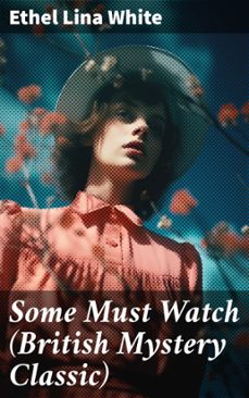 some must watch (british mystery classic) (ebook)-ethel lina white-8596547803515