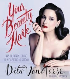your beauty mark: the ultimate guide to eccentric glamour-dita von teese-9780060722715