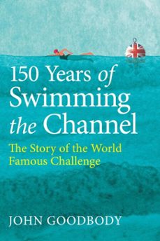 150 years of swimming the channel (ebook)-john goodbody-9780719845215