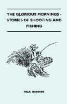 the glorious mornings - stories of shooting and fishing-paul bonner-9781445519715