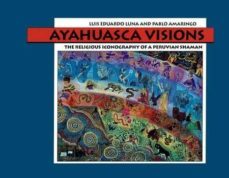 ayahuasca visions: the religious iconography of a peruvian shaman-luis eduardo luna-pablo amaringo-9781556433115