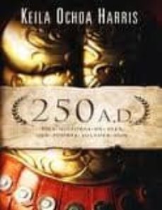 250 a.d.: una historia de ayer, que podria suceder hoy-keila ochoa harris-9781602554115
