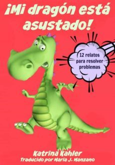 ¡mi dragon esta asustado! - 12 relatos para resolver problemas (ebook)-katrina kahler-9781633398115