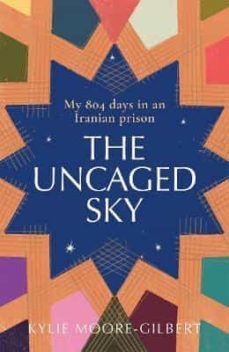 the uncaged sky: my 804 days in an iranian prison-kilye moore gilbert-9781761150715