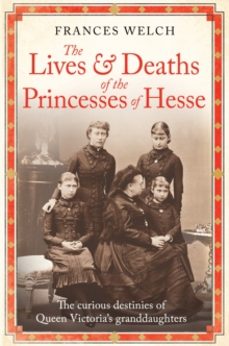 the lives and deaths of the princesses of hesse-frances welch-9781780725215