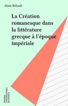 la creation romanesque dans la litterature grecque a l'epoque imperiale (ebook)-alain billault-9782130666615