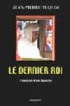 le dernier roi: crepuscule d une dynastie-jean pierre tuquoi-9782246608615