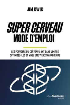 super cerveau mode d'emploi - les pouvoirs du cerveau sont sans limites - optimisez-les et vivez une vie extraordinaire (ebook)-jim kwik-9782813234315