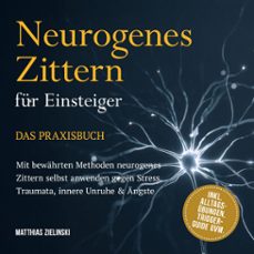 neurogenes zittern fur einsteiger - das praxisbuch: mit bewahrten methoden neurogenes zittern selbst anwenden gegen stress, traumata, innere unruhe &amp; angste - inkl. alltags-ubungen, trigger-guide uvm. (audiolibro)-matthias zielinski-9783757623715