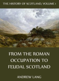 the history of scotland - volume 1: from the roman occupation to feudal scotland (ebook)-andrew lang-9783849604615