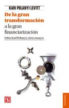 de la gran transformacion a la gran financiarizacion-kari polanyi levitt-9786071656315
