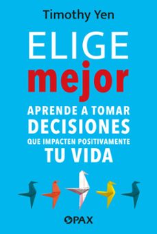 elige mejor. aprende a tomar decisiones que impacten positivamente en tu vida (ebook)-timothy yen-9786077136415